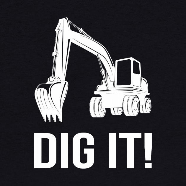 Dig it Excavator by Foxxy Merch